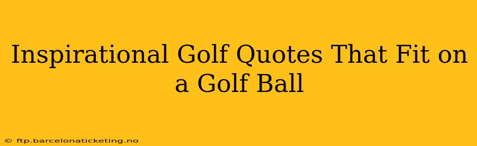 Inspirational Golf Quotes That Fit on a Golf Ball