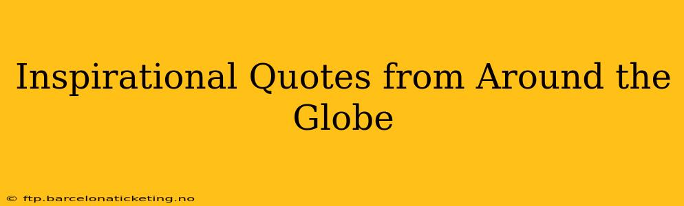 Inspirational Quotes from Around the Globe