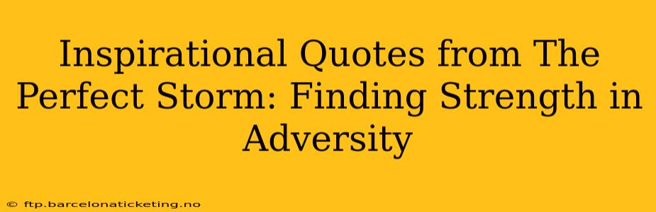 Inspirational Quotes from The Perfect Storm: Finding Strength in Adversity