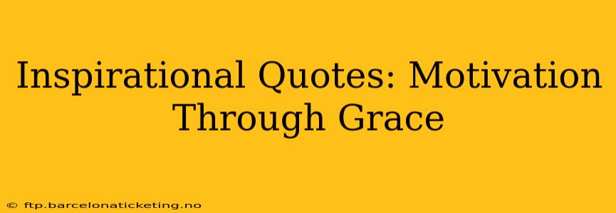 Inspirational Quotes: Motivation Through Grace