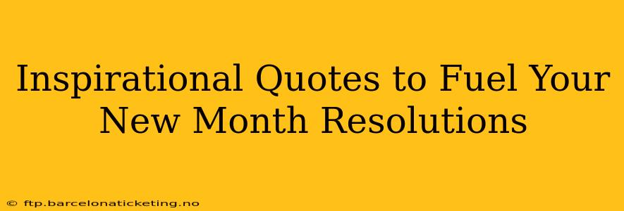 Inspirational Quotes to Fuel Your New Month Resolutions