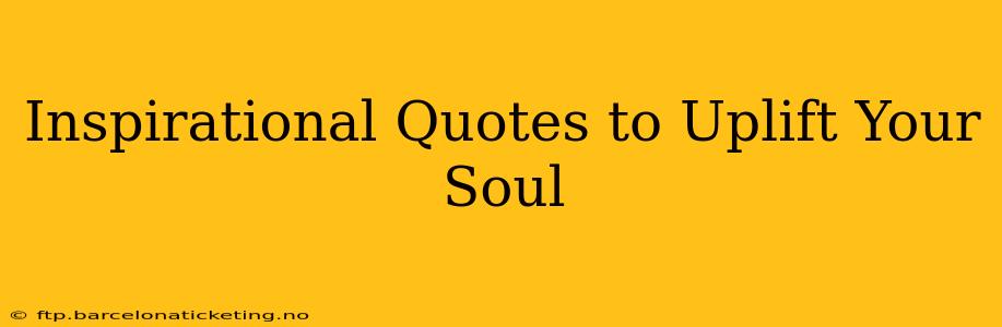 Inspirational Quotes to Uplift Your Soul