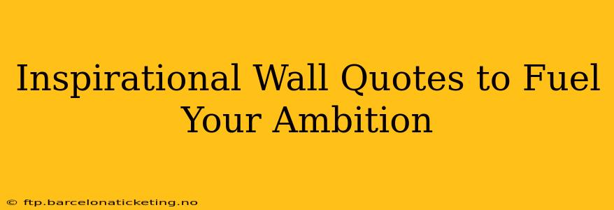Inspirational Wall Quotes to Fuel Your Ambition