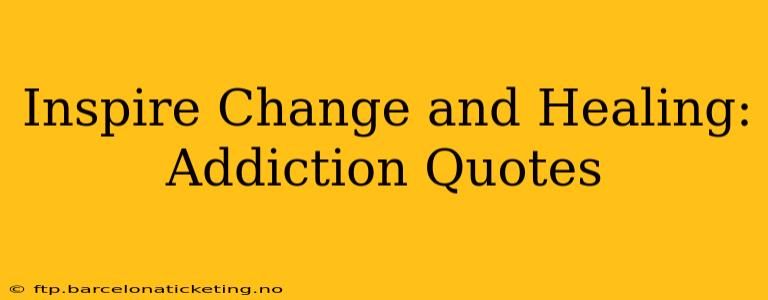 Inspire Change and Healing: Addiction Quotes