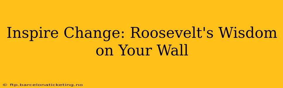 Inspire Change: Roosevelt's Wisdom on Your Wall