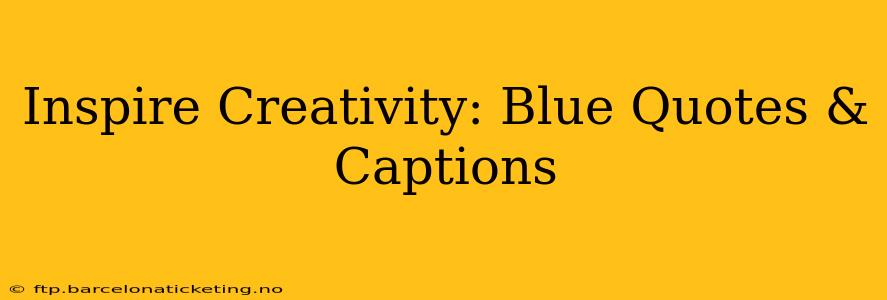 Inspire Creativity: Blue Quotes & Captions