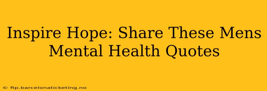 Inspire Hope: Share These Mens Mental Health Quotes
