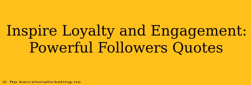 Inspire Loyalty and Engagement: Powerful Followers Quotes