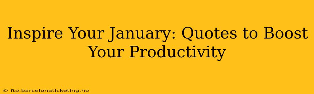 Inspire Your January: Quotes to Boost Your Productivity