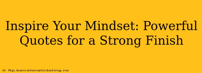 Inspire Your Mindset: Powerful Quotes for a Strong Finish