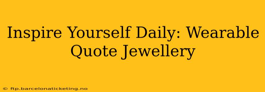 Inspire Yourself Daily: Wearable Quote Jewellery