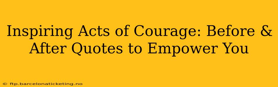Inspiring Acts of Courage: Before & After Quotes to Empower You