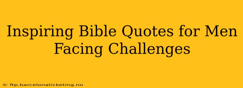 Inspiring Bible Quotes for Men Facing Challenges