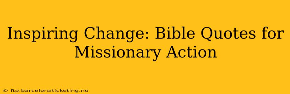 Inspiring Change: Bible Quotes for Missionary Action