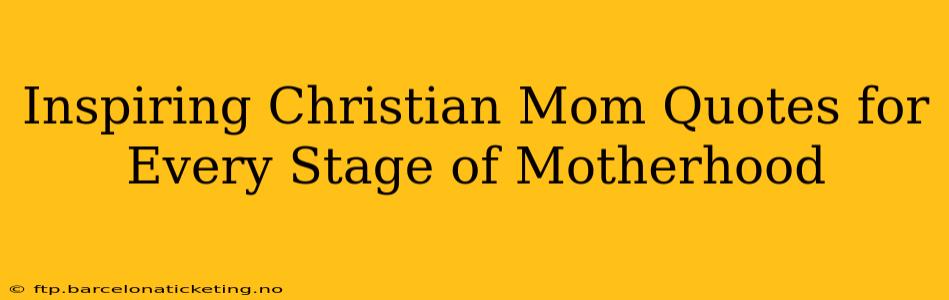 Inspiring Christian Mom Quotes for Every Stage of Motherhood