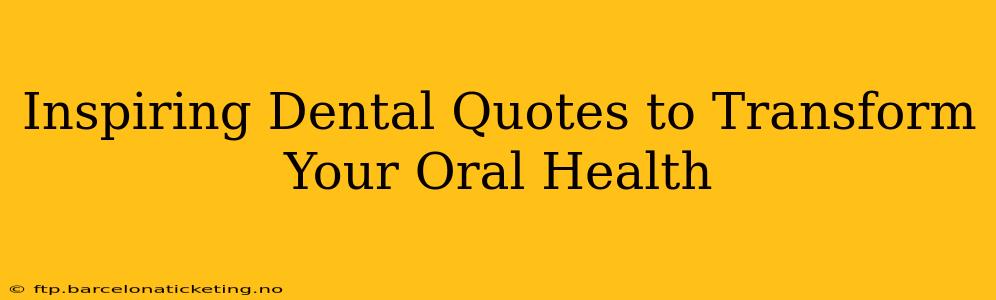 Inspiring Dental Quotes to Transform Your Oral Health