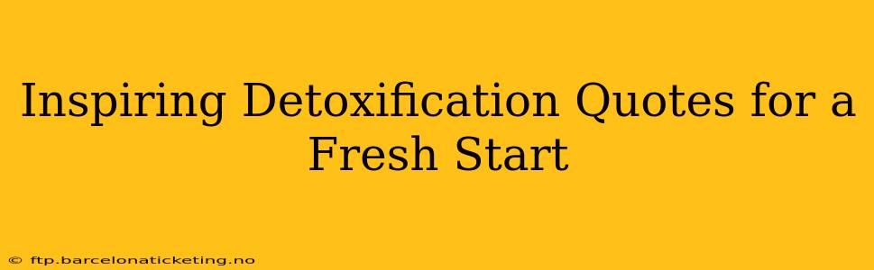 Inspiring Detoxification Quotes for a Fresh Start
