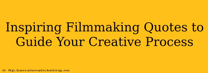Inspiring Filmmaking Quotes to Guide Your Creative Process