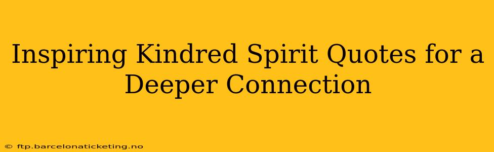 Inspiring Kindred Spirit Quotes for a Deeper Connection