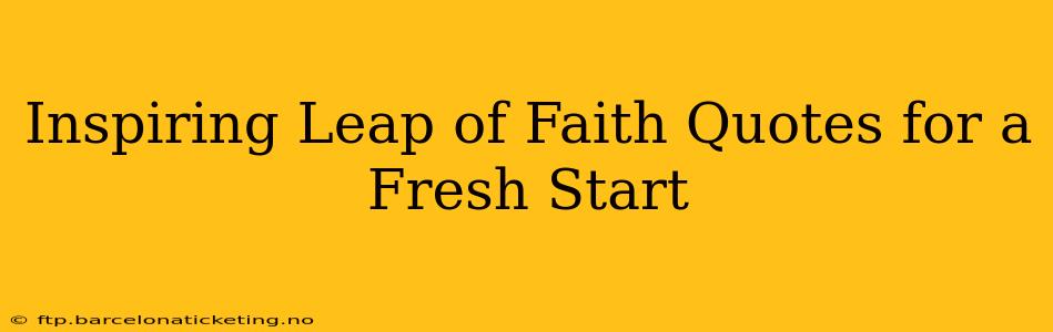 Inspiring Leap of Faith Quotes for a Fresh Start