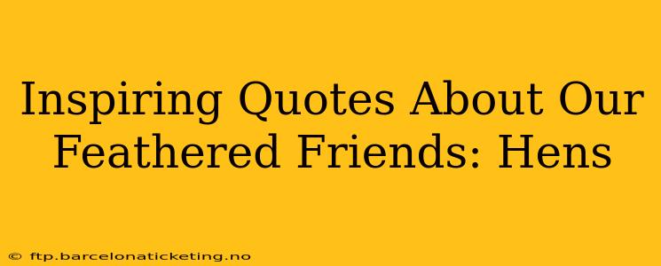Inspiring Quotes About Our Feathered Friends: Hens