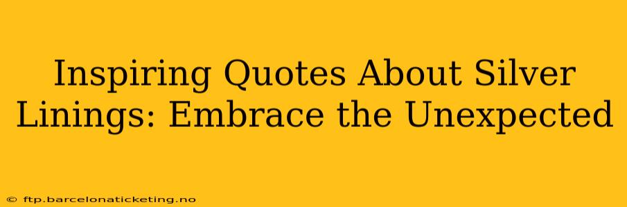 Inspiring Quotes About Silver Linings: Embrace the Unexpected