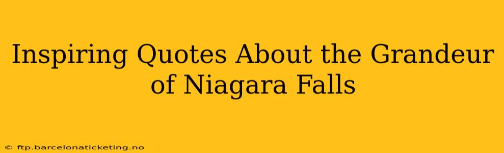 Inspiring Quotes About the Grandeur of Niagara Falls