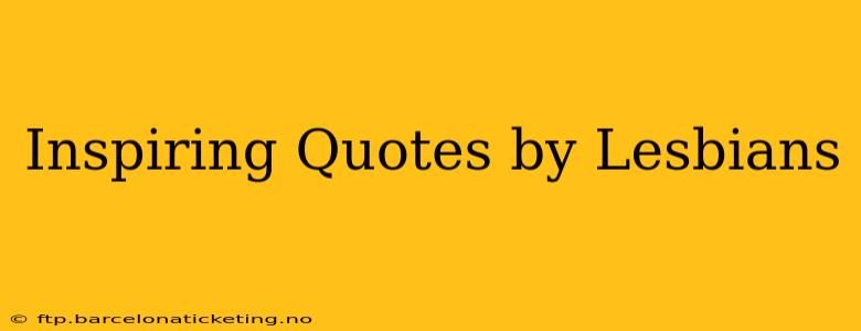Inspiring Quotes by Lesbians
