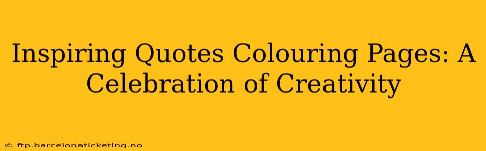 Inspiring Quotes Colouring Pages: A Celebration of Creativity