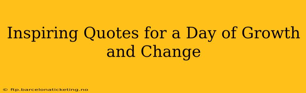 Inspiring Quotes for a Day of Growth and Change