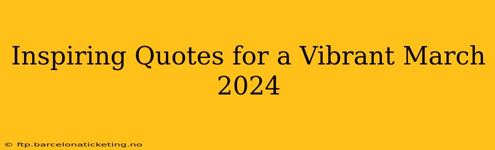 Inspiring Quotes for a Vibrant March 2024