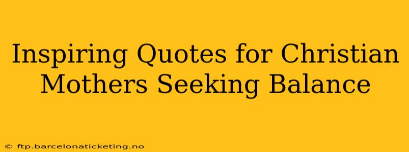 Inspiring Quotes for Christian Mothers Seeking Balance