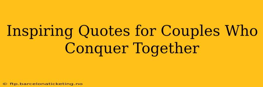 Inspiring Quotes for Couples Who Conquer Together
