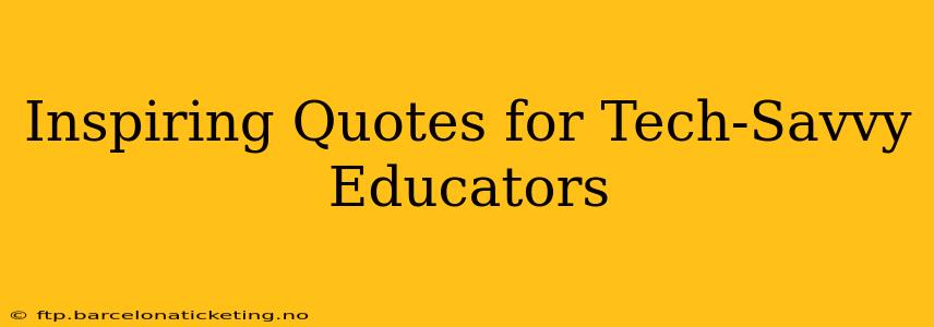 Inspiring Quotes for Tech-Savvy Educators