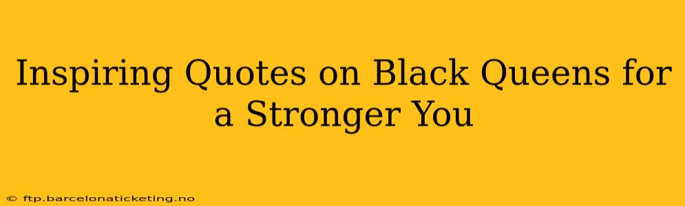 Inspiring Quotes on Black Queens for a Stronger You