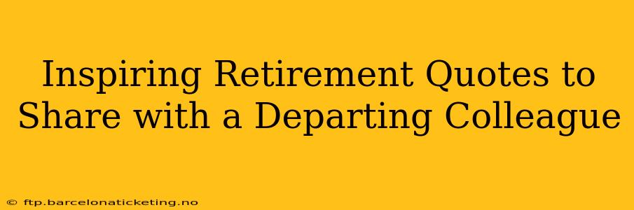 Inspiring Retirement Quotes to Share with a Departing Colleague