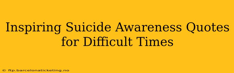 Inspiring Suicide Awareness Quotes for Difficult Times