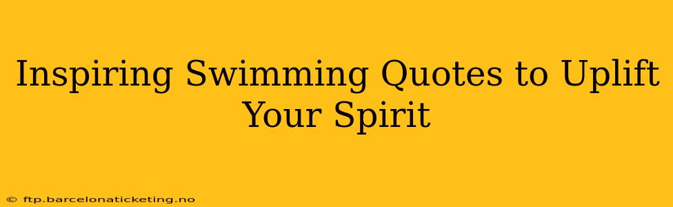Inspiring Swimming Quotes to Uplift Your Spirit