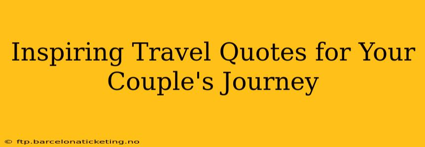 Inspiring Travel Quotes for Your Couple's Journey
