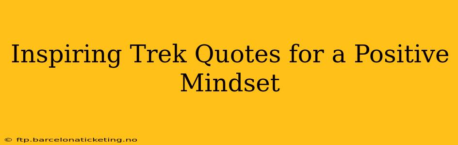 Inspiring Trek Quotes for a Positive Mindset