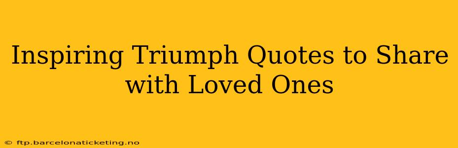 Inspiring Triumph Quotes to Share with Loved Ones