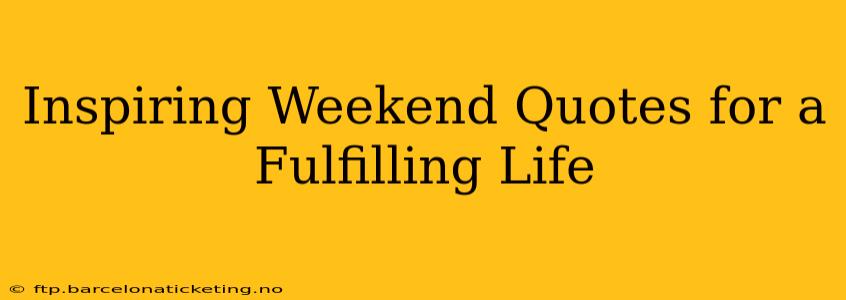 Inspiring Weekend Quotes for a Fulfilling Life