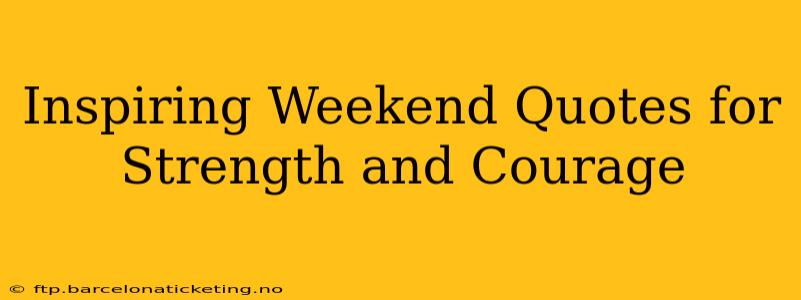 Inspiring Weekend Quotes for Strength and Courage
