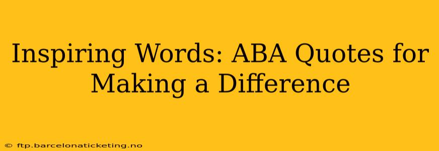 Inspiring Words: ABA Quotes for Making a Difference