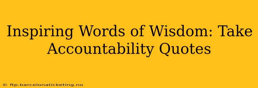 Inspiring Words of Wisdom: Take Accountability Quotes