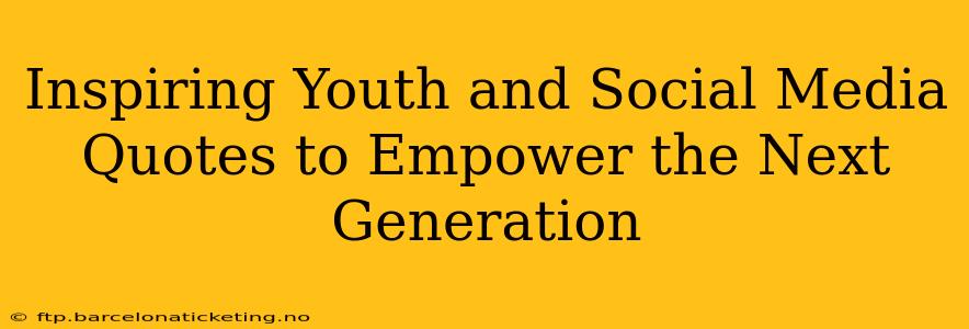 Inspiring Youth and Social Media Quotes to Empower the Next Generation