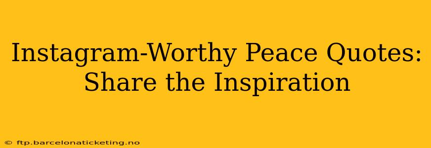 Instagram-Worthy Peace Quotes: Share the Inspiration