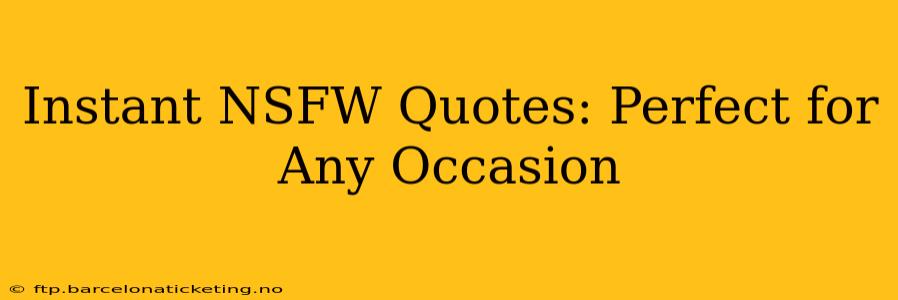 Instant NSFW Quotes: Perfect for Any Occasion Instant NSFW Quotes: Perfect for Any Occasion