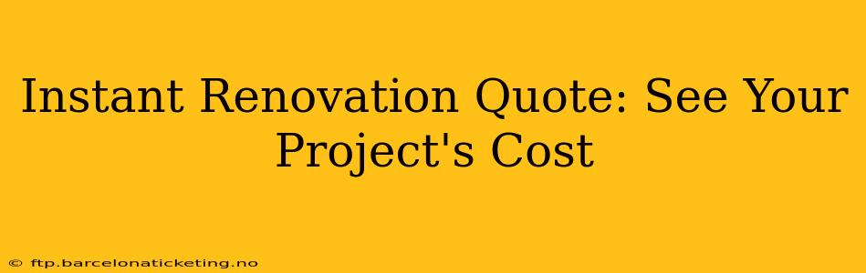 Instant Renovation Quote: See Your Project's Cost