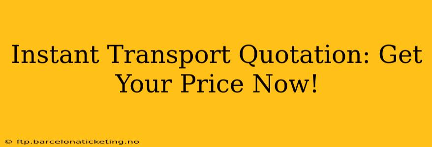 Instant Transport Quotation: Get Your Price Now!
